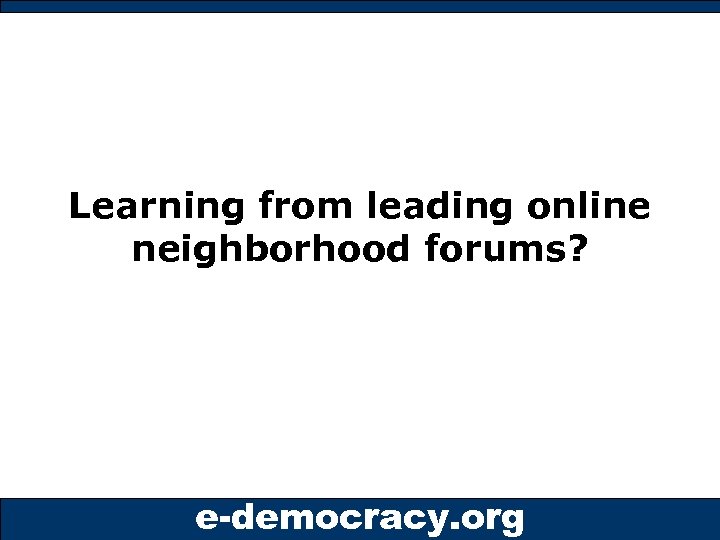 Learning from leading online neighborhood forums? e-democracy. org 