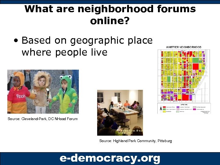 What are neighborhood forums online? • Based on geographic place where people live Source: