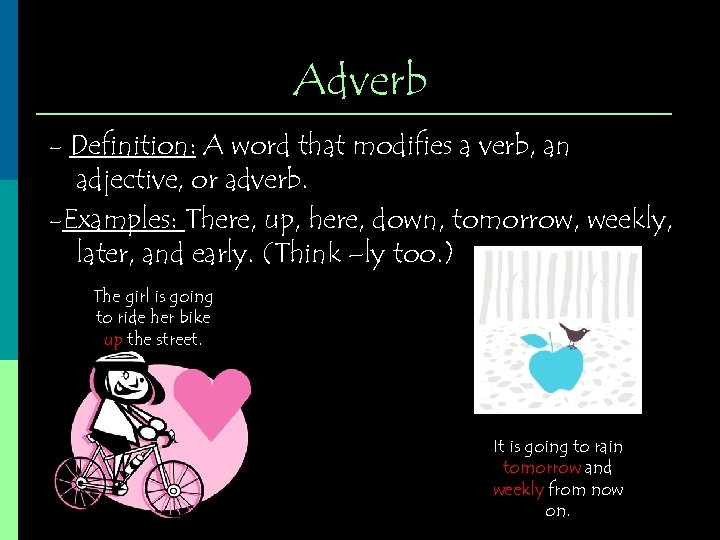 Adverb - Definition: A word that modifies a verb, an adjective, or adverb. -Examples: