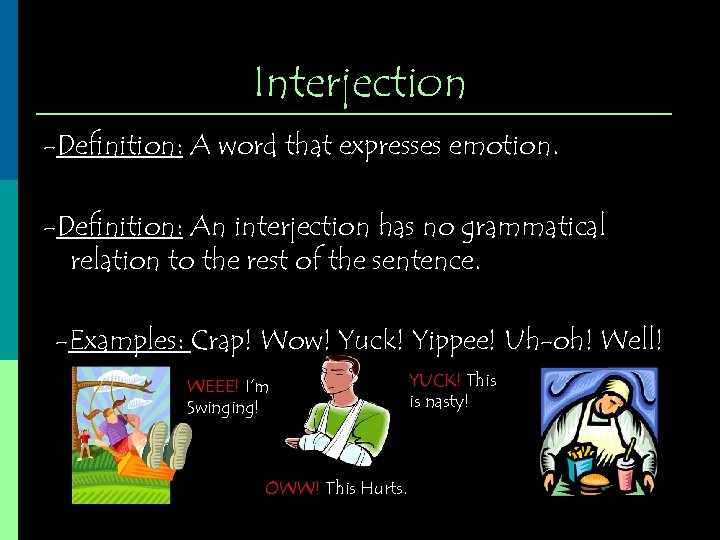 Interjection -Definition: A word that expresses emotion. -Definition: An interjection has no grammatical relation