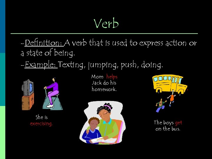 Verb -Definition: A verb that is used to express action or a state of
