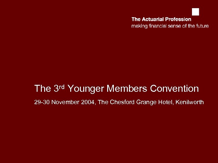 The 3 rd Younger Members Convention 29 -30 November 2004, The Chesford Grange Hotel,