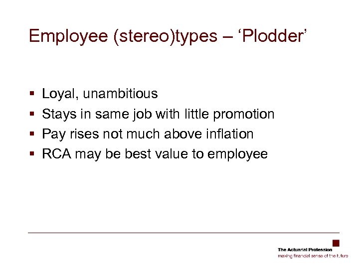 Employee (stereo)types – ‘Plodder’ § § Loyal, unambitious Stays in same job with little