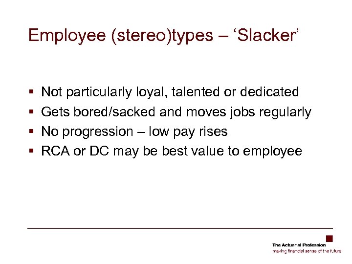 Employee (stereo)types – ‘Slacker’ § § Not particularly loyal, talented or dedicated Gets bored/sacked