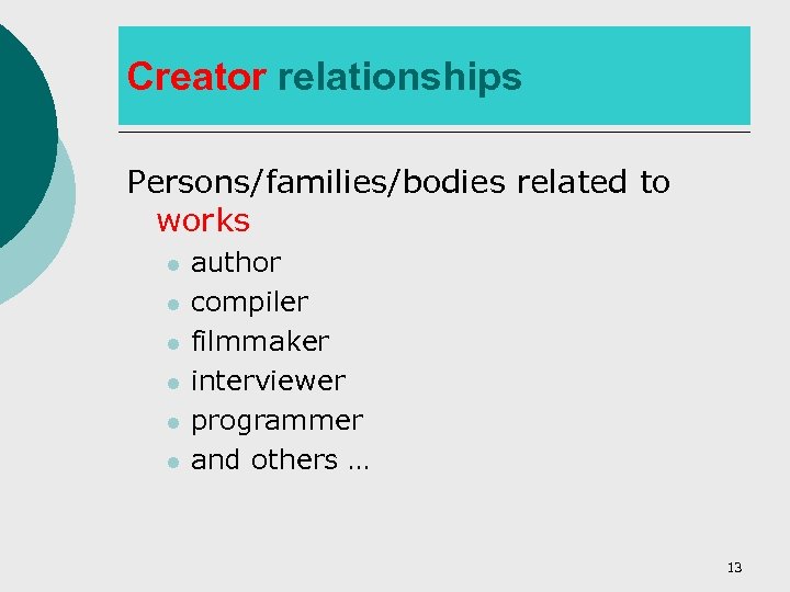 Creator relationships Persons/families/bodies related to works l l l author compiler filmmaker interviewer programmer