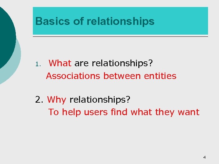 Basics of relationships 1. What are relationships? Associations between entities 2. Why relationships? To