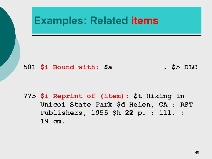 Examples: Related items 501 $i Bound with: $a ______. $5 DLC 775 $i Reprint