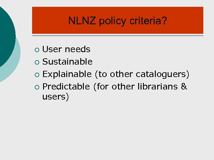 NLNZ policy criteria? User needs ¡ Sustainable ¡ Explainable (to other cataloguers) ¡ Predictable