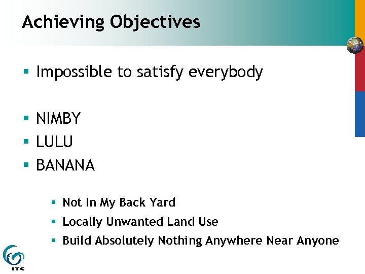 Achieving Objectives § Impossible to satisfy everybody § NIMBY § LULU § BANANA §