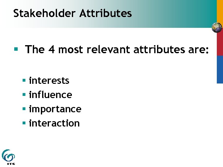 Stakeholder Attributes § The 4 most relevant attributes are: § interests § influence §
