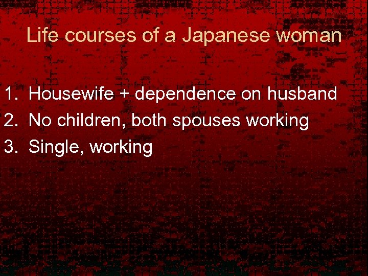 Life courses of a Japanese woman 1. Housewife + dependence on husband 2. No