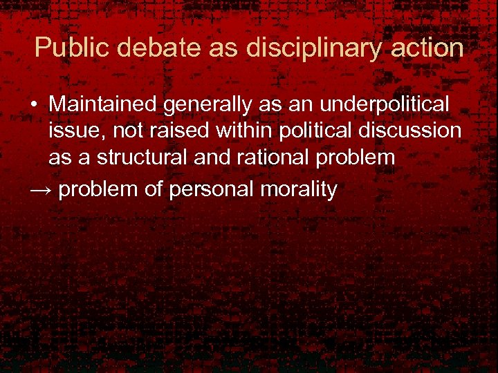 Public debate as disciplinary action • Maintained generally as an underpolitical issue, not raised