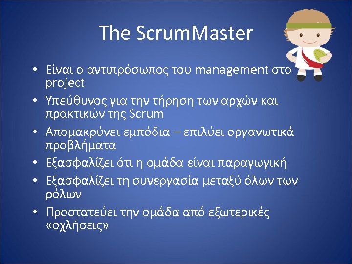 The Scrum. Master • Είναι ο αντιπρόσωπος του management στο project • Υπεύθυνος για