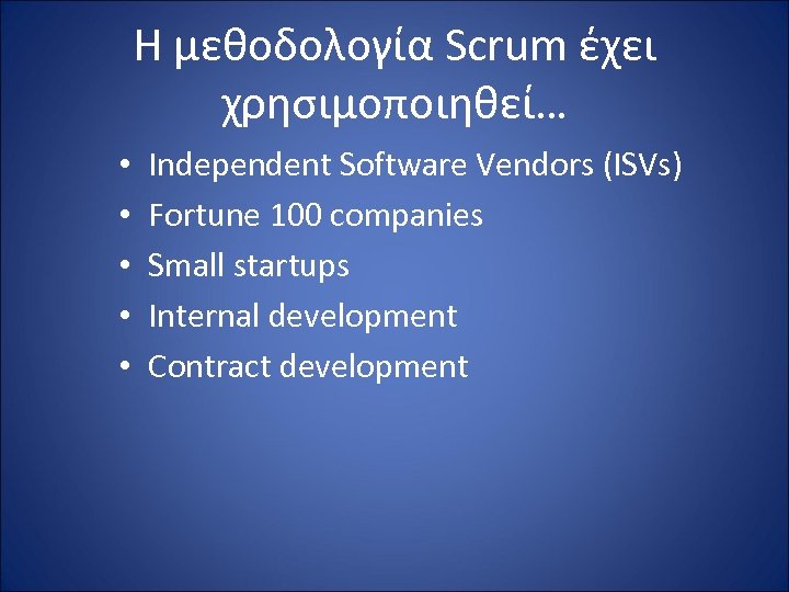 H μεθοδολογία Scrum έχει χρησιμοποιηθεί… • • • Independent Software Vendors (ISVs) Fortune 100