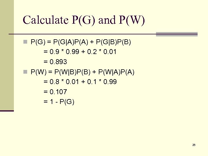 Calculate P(G) and P(W) n P(G) = P(G|A)P(A) + P(G|B)P(B) = 0. 9 *