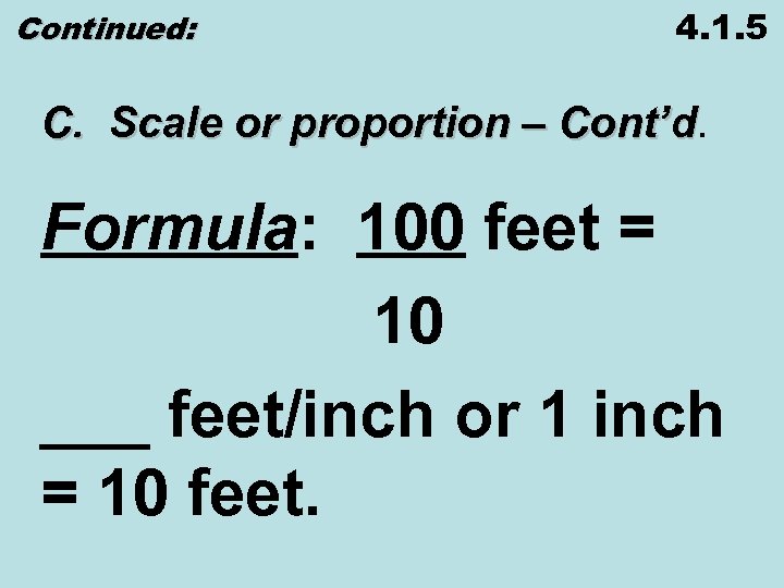 Continued: 4. 1. 5 C. Scale or proportion – Cont’d Formula: 100 feet =