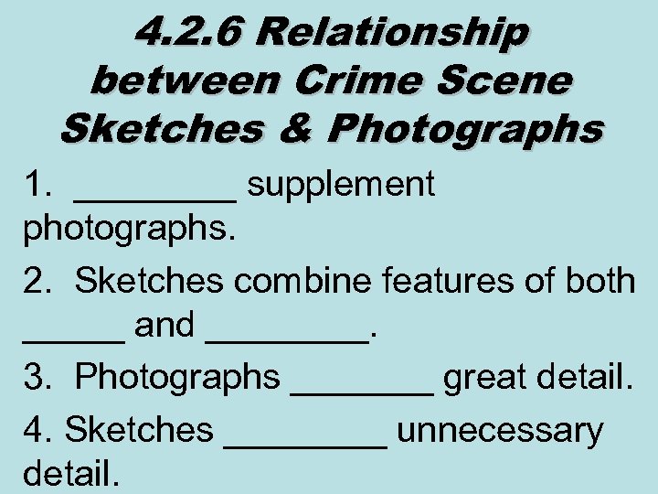 4. 2. 6 Relationship between Crime Scene Sketches & Photographs 1. ____ supplement photographs.