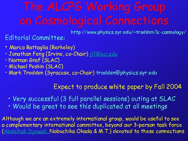 The ALCPG Working Group on Cosmological Connections http: //www. physics. syr. edu/~trodden/lc-cosmology/ Editorial Committee: