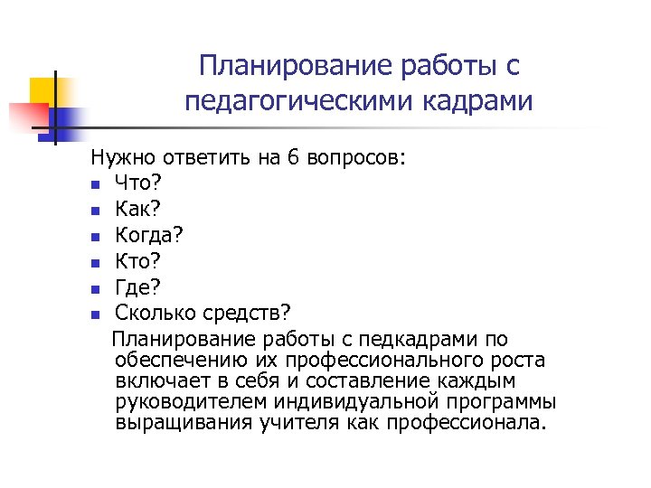 Планирование работы с педагогическими кадрами Нужно ответить на 6 вопросов: n Что? n Как?