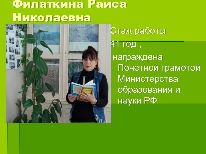 Филаткина Раиса Николаевна Стаж работы 41 год , награждена Почетной грамотой Министерства образования и