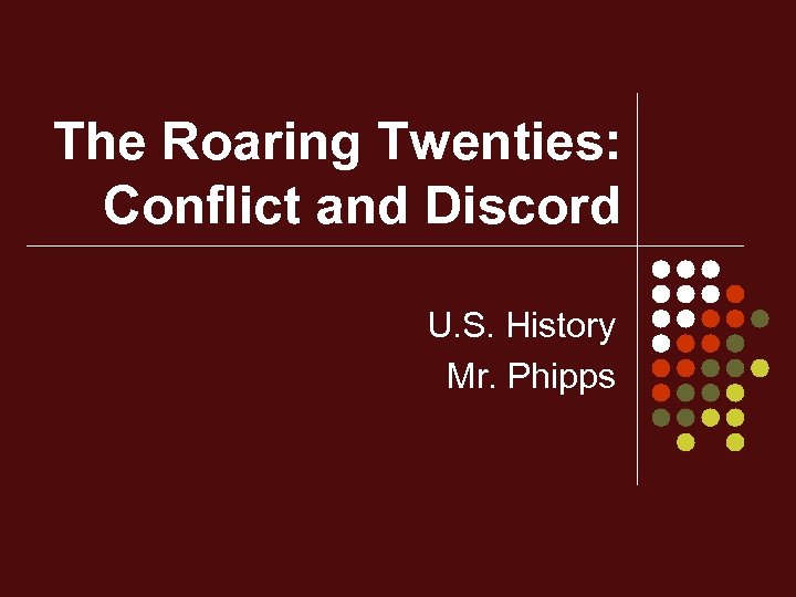 The Roaring Twenties: Conflict and Discord U. S. History Mr. Phipps 