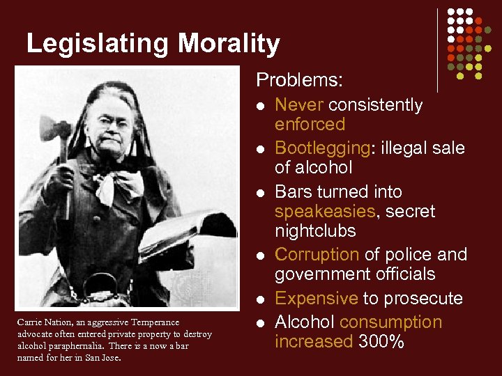 Legislating Morality Problems: l l l Carrie Nation, an aggressive Temperance advocate often entered