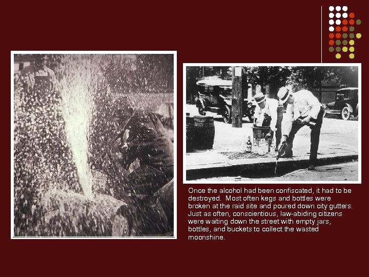 Once the alcohol had been confiscated, it had to be destroyed. Most often kegs