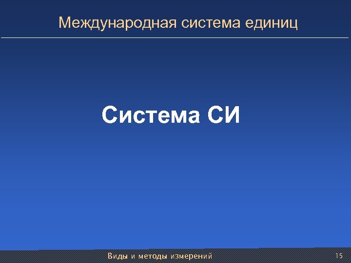 Международная система единиц Система СИ Виды и методы измерений 15 