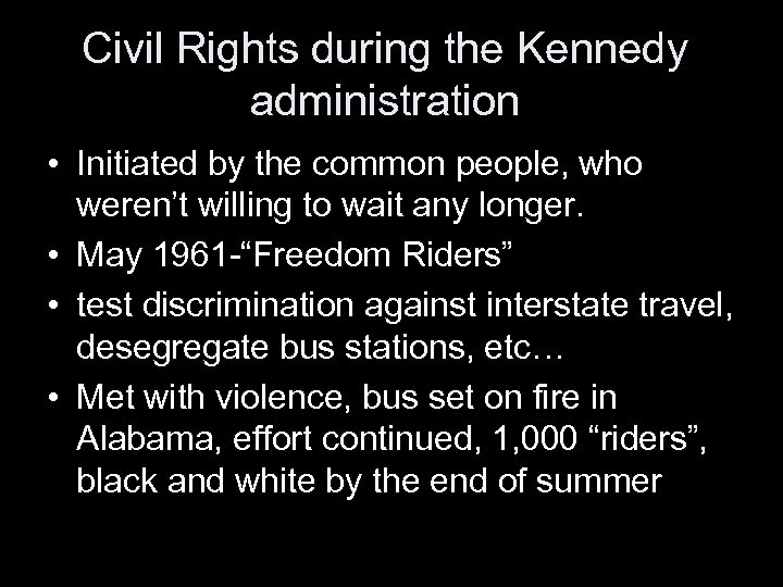 Civil Rights during the Kennedy administration • Initiated by the common people, who weren’t