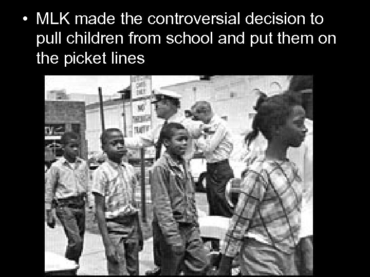  • MLK made the controversial decision to pull children from school and put
