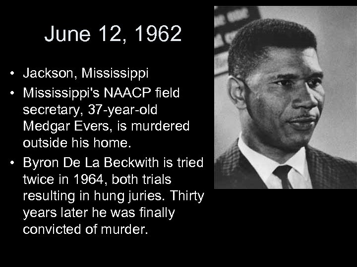 June 12, 1962 • Jackson, Mississippi • Mississippi's NAACP field secretary, 37 -year-old Medgar