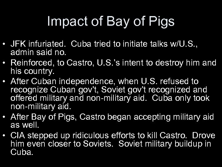 Impact of Bay of Pigs • JFK infuriated. Cuba tried to initiate talks w/U.