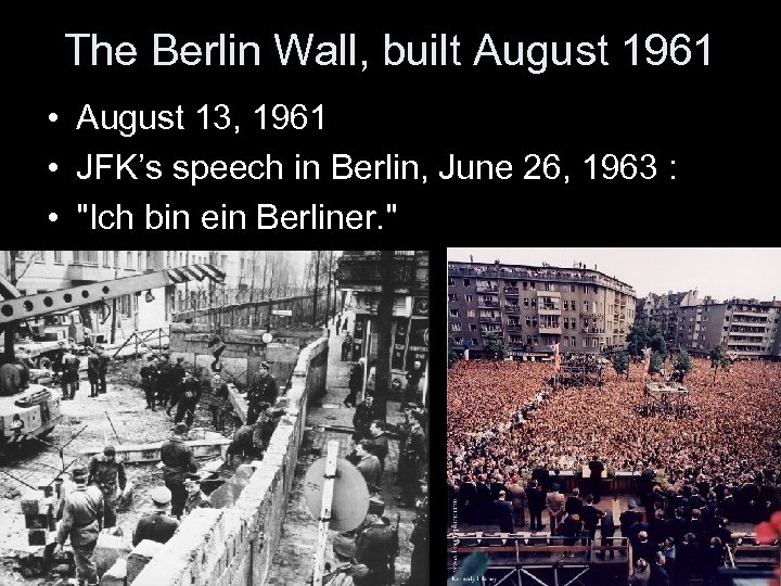 The Berlin Wall, built August 1961 • August 13, 1961 • JFK’s speech in