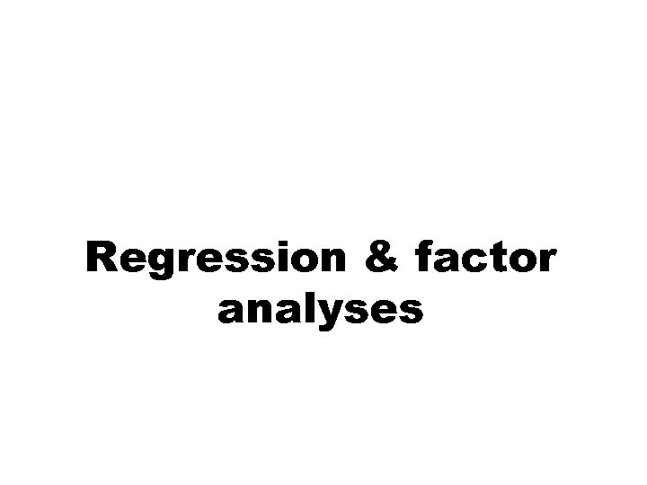 Regression & factor analyses 