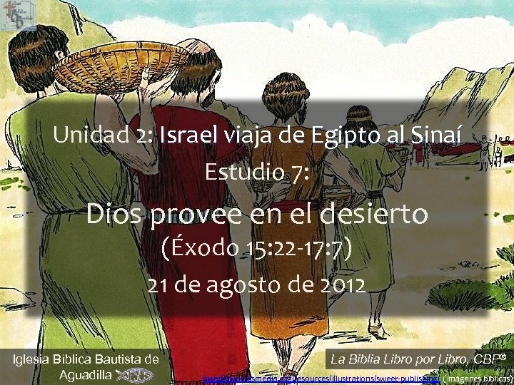 Unidad 2: Israel viaja de Egipto al Sinaí Estudio 7: Dios provee en el