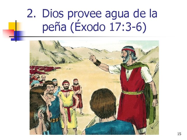 2. Dios provee agua de la peña (Éxodo 17: 3 -6) 15 