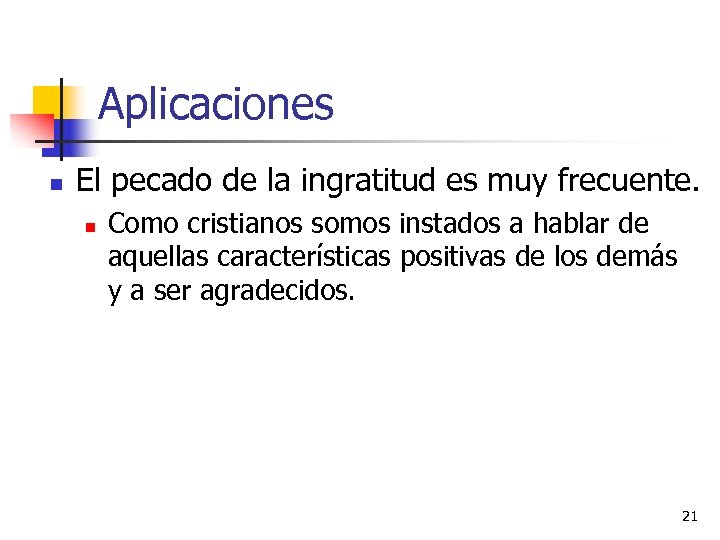 Aplicaciones n El pecado de la ingratitud es muy frecuente. n Como cristianos somos