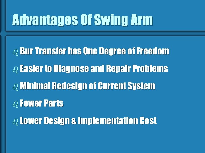 Advantages Of Swing Arm b Bur Transfer has One Degree of Freedom b Easier