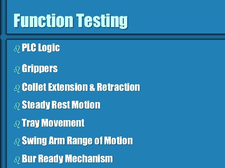 Function Testing b PLC Logic b Grippers b Collet Extension & Retraction b Steady