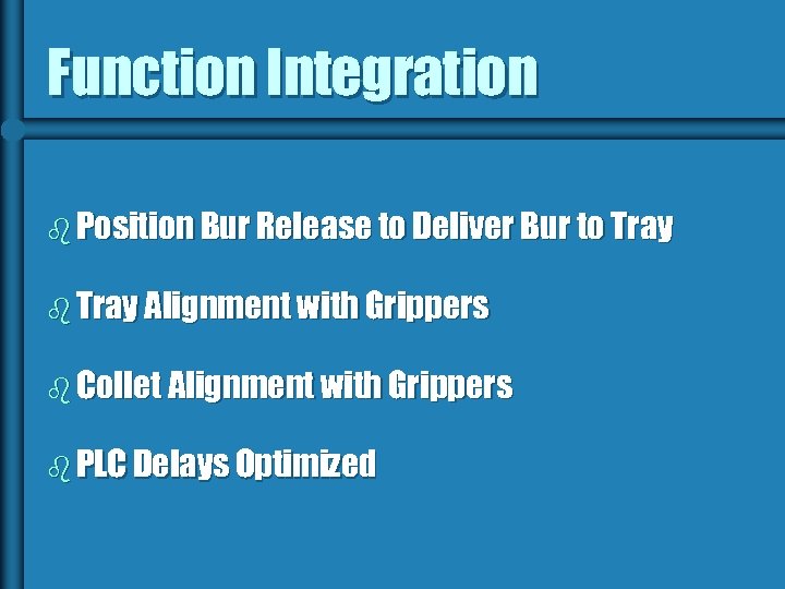 Function Integration b Position Bur Release to Deliver Bur to Tray b Tray Alignment