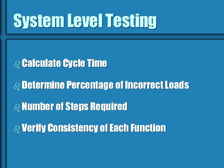 System Level Testing b Calculate Cycle Time b Determine Percentage of Incorrect Loads b