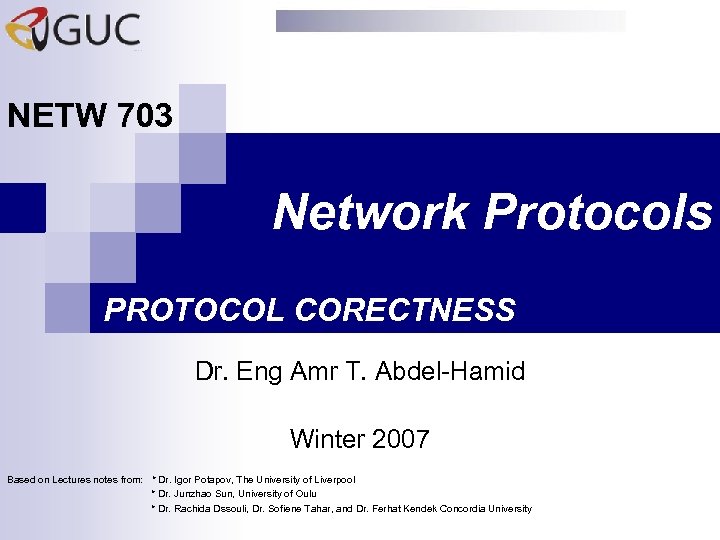 NETW 703 Network Protocols PROTOCOL CORECTNESS Dr. Eng Amr T. Abdel-Hamid Winter 2007 Based
