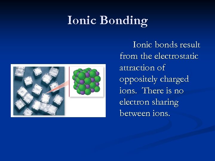 Ionic Bonding Ionic bonds result from the electrostatic attraction of oppositely charged ions. There