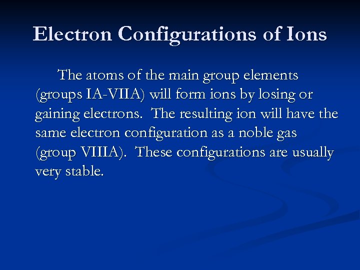 Electron Configurations of Ions The atoms of the main group elements (groups IA-VIIA) will