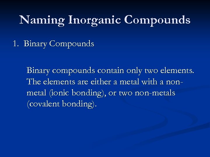 Naming Inorganic Compounds 1. Binary Compounds Binary compounds contain only two elements. The elements