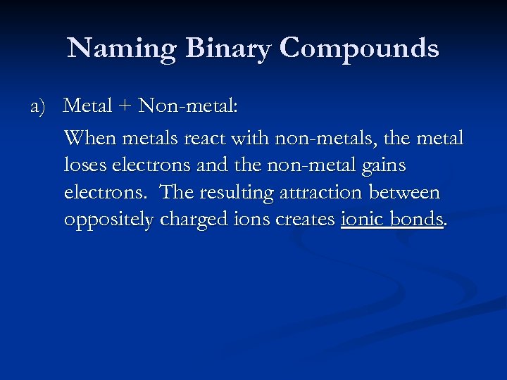 Naming Binary Compounds a) Metal + Non-metal: When metals react with non-metals, the metal