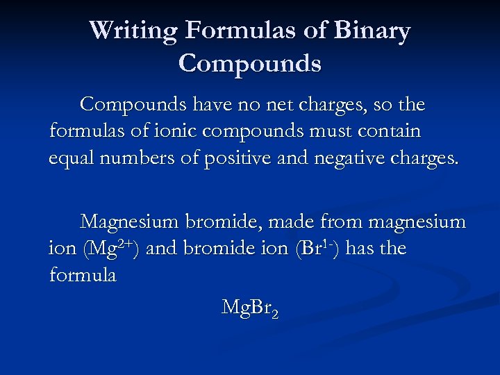 Writing Formulas of Binary Compounds have no net charges, so the formulas of ionic