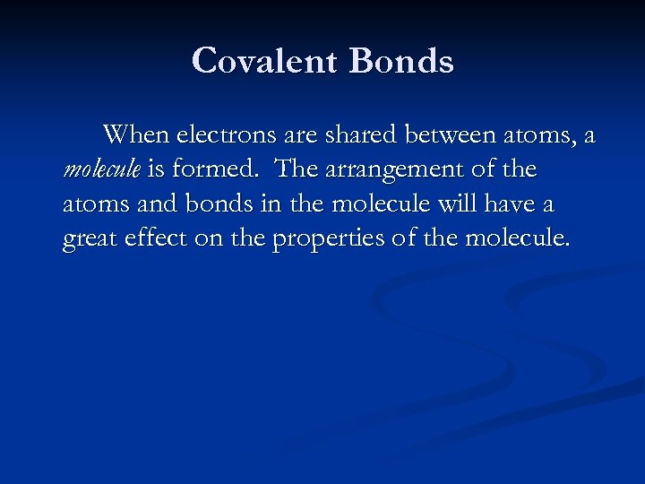 Covalent Bonds When electrons are shared between atoms, a molecule is formed. The arrangement
