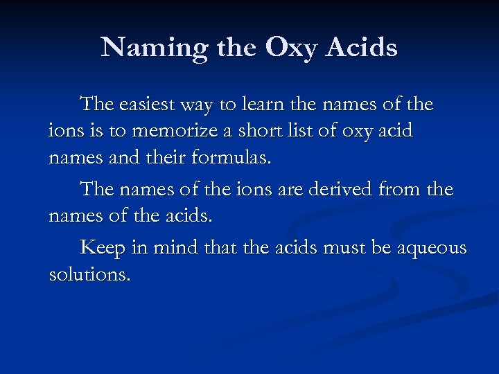 Naming the Oxy Acids The easiest way to learn the names of the ions