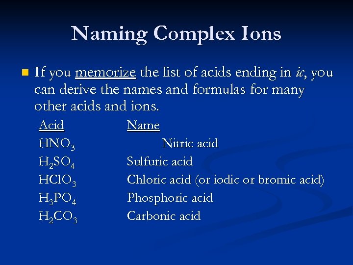 Naming Complex Ions n If you memorize the list of acids ending in ic,